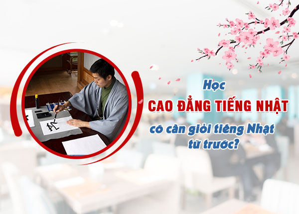 Học Cao đẳng Tiếng Nhật có cần giỏi tiếng Nhật từ trước không? Học Cao đẳng Tiếng Nhật có cần giỏi tiếng Nhật từ trước không?