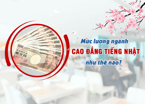 Mức lương sau khi tốt nghiệp ngành Cao đẳng Tiếng Nhật: Cơ hội và tiềm năng thu nhập