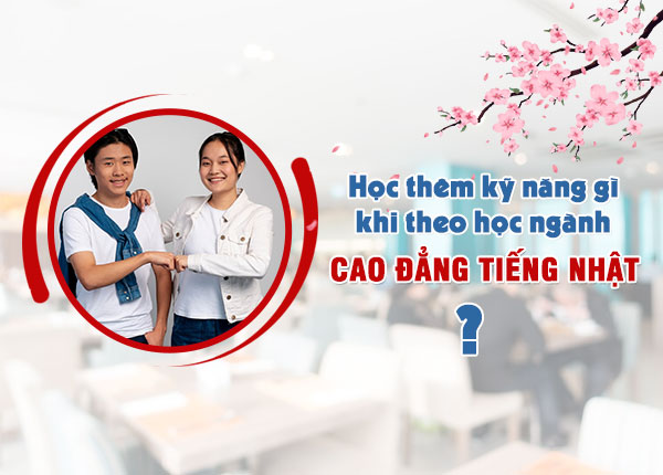 Nên học thêm kỹ năng gì khi theo học ngành Cao đẳng Tiếng Nhật?