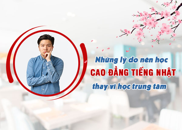 Những lý do nên học Cao đẳng Tiếng Nhật thay vì học trung tâm ngoại ngữ