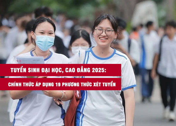 Tuyển sinh đại học, cao đẳng 2025: Chính thức áp dụng 19 phương thức xét tuyển, thêm 3 mới, bỏ 4 cũ