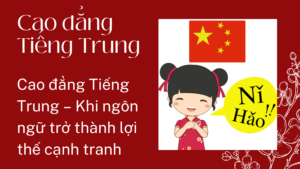 Cao đẳng Tiếng Trung – Khi ngôn ngữ trở thành lợi thế cạnh tranh